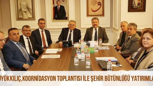 Büyükkılıç, Koornidasyon Toplantısı İle Şehir Bütünlüğü Yatırımları
