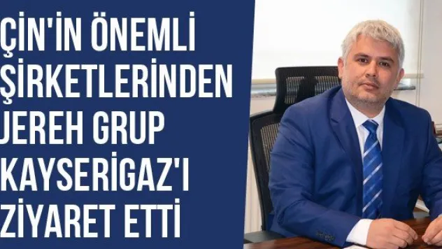 Çin'in Önemli Şirketlerinden JEREH Grup Kayserigaz'ı Ziyaret Etti