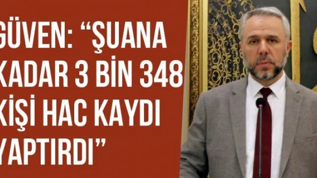 Güven: 'Şuana Kadar 3 Bin 348 Kişi Hac Kaydı Yaptırdı'