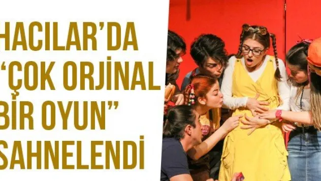Hacılar'da 'Çok Orjinal Bir Oyun' Sahnelendi