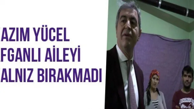 Kazım Yücel Afganlı Aileyi Yalnız Bırakmadı