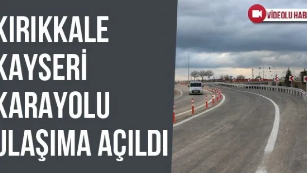Kırıkkale-Kayseri Karayolu Ulaşıma Açıldı