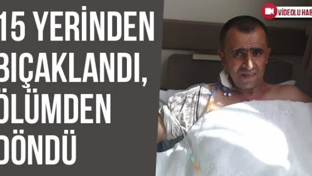15 Yerinden Bıçaklandı, Ölümden Döndü