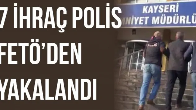 7 ihraç polis FETÖ'den yakalandı