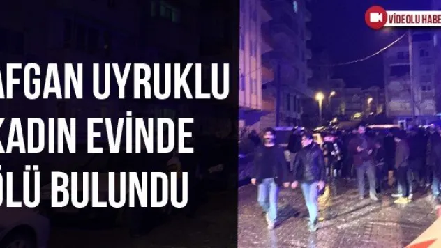Afgan Uyruklu Kadın Evinde Ölü Bulundu