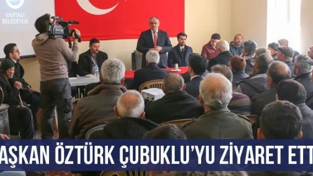 Başkan Öztürk Çubuklu'yu ziyaret etti