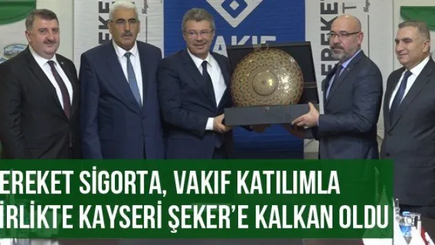 Bereket Sigorta, Vakıf Katılımla birlikte Kayseri Şeker'e kalkan oldu