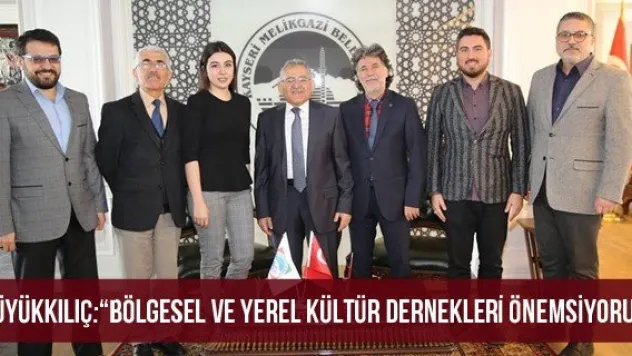 Büyükkılıç: 'Bölgesel ve yerel kültür dernekleri önemsiyoruz'