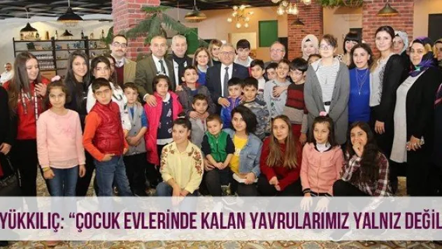 Büyükkılıç: 'Çocuk Evlerinde Kalan Yavrularımız Yalnız Değil'