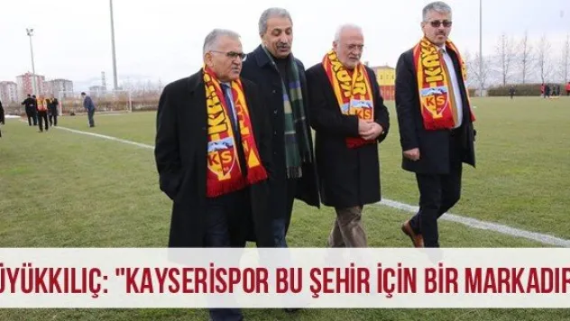 Büyükkılıç: &quotKayserispor bu şehir için bir markadır'