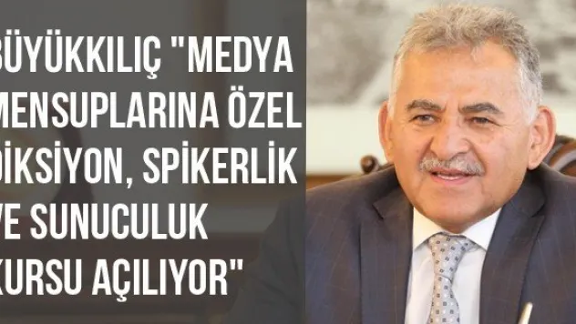 Büyükkılıç &quotMedya Mensuplarına Özel Diksiyon, Spikerlik Ve Sunuculuk Kursu Açılıyor&quot