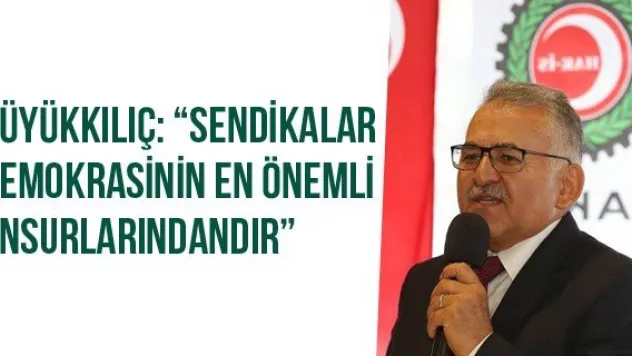 Büyükkılıç: 'Sendikalar Demokrasinin En Önemli Unsurlarındandır'
