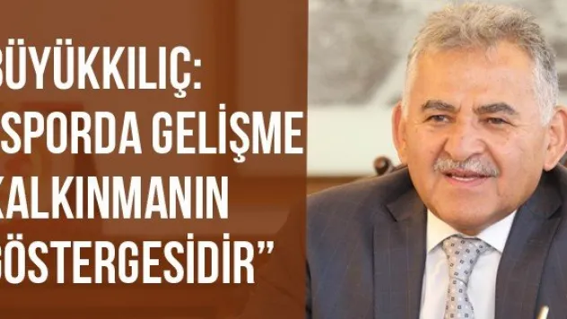 Büyükkılıç: 'Sporda Gelişme Kalkınmanın Göstergesidir'