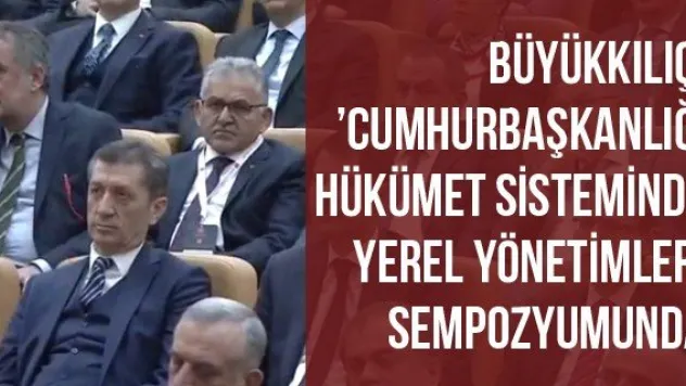 Büyükkılıç,'Cumhurbaşkanlığı Hükümet Sisteminde Yerel Yönetimler' Sempozyumunda