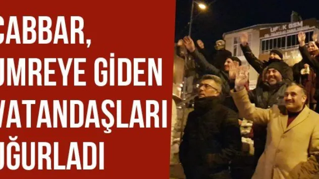 Cabbar, Umreye Giden Vatandaşları Uğurladı
