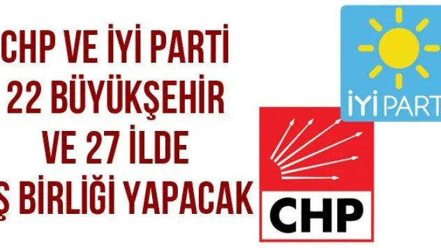 CHP Ve İYİ Parti 22 Büyükşehir Ve 27 İlde İş Birliği Yapacak