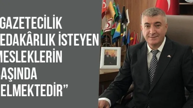 'Gazetecilik fedakrlık isteyen mesleklerin başında gelmektedir'