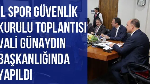 İl Spor Güvenlik Kurulu Toplantısı Vali Günaydın Başkanlığında Yapıldı