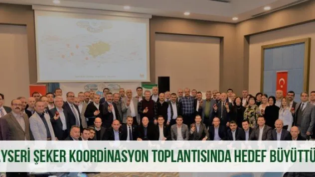 Kayseri Şeker Koordinasyon Toplantısında Hedef Büyüttü