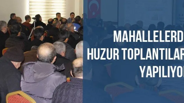 Mahallelerde Huzur Toplantıları Yapılıyor