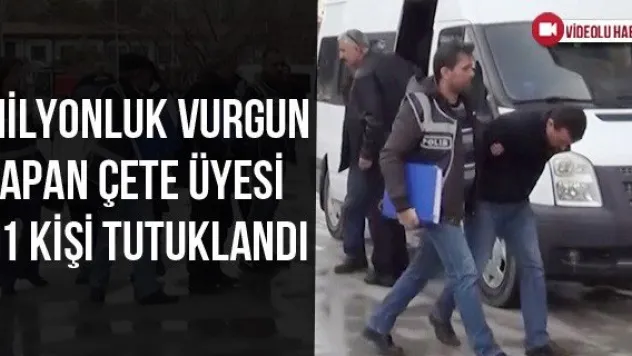 Milyonluk vurgun yapan çete üyesi 11 kişi tutuklandı