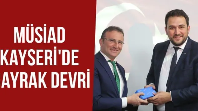 MÜSİAD KAYSERİ'DE BAYRAK DEVRİ