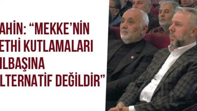 Şahin: 'Mekke'nin Fethi Kutlamaları Yılbaşına Alternatif Değildir'