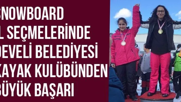 Snowboard İl Seçmelerinde Develi Belediyesi Kayak Kulübünden Büyük Başarı