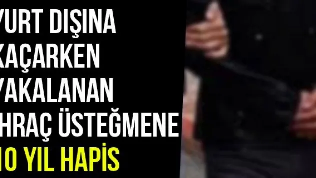 Yurt Dışına Kaçarken Yakalanan İhraç Üsteğmene 10 Yıl Hapis