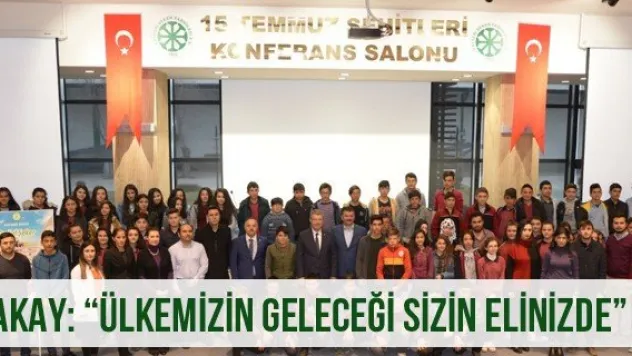 Akay: 'Ülkemizin geleceği sizin elinizde'