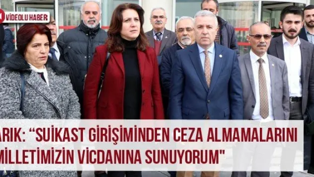 Arık: 'Suikast girişiminden ceza almamalarını milletimizin vicdanına sunuyorum&quot