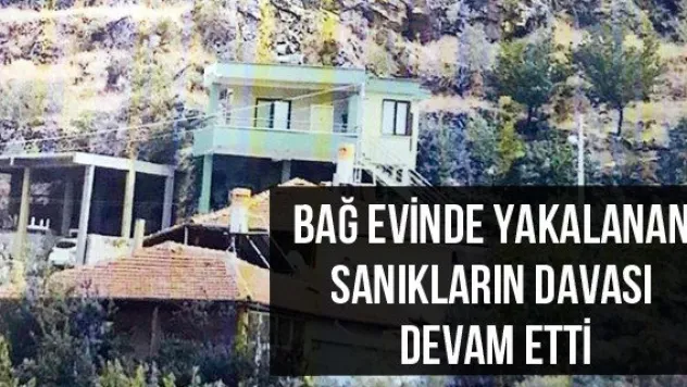 Bağ evinde yakalanan sanıkların davası devam etti
