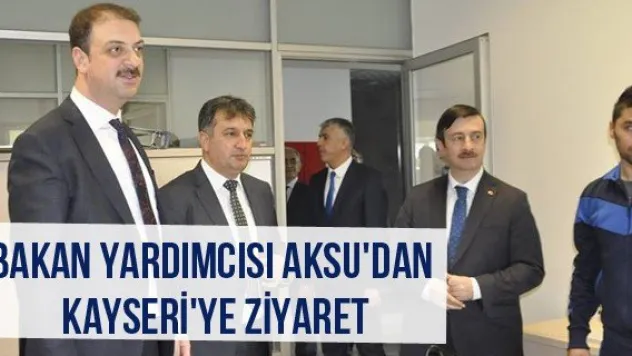 Bakan Yardımcısı Aksu'dan Kayseri'ye Ziyaret