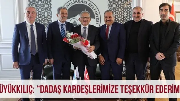 Büyükkılıç: 'Dadaş kardeşlerimize teşekkür ederim'