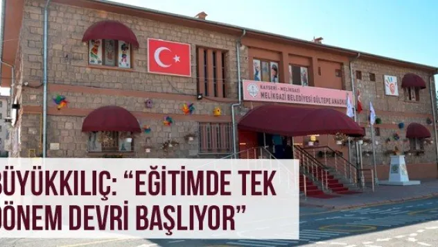 Büyükkılıç: 'Eğitimde Tek Dönem Devri Başlıyor'