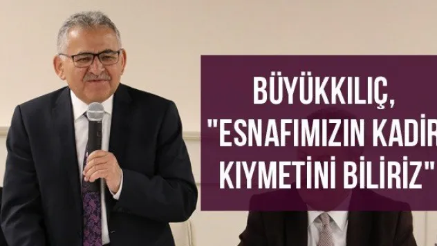 Büyükkılıç, &quotEsnafımızın kadir kıymetini biliriz&quot