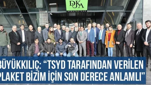 Büyükkılıç: 'TSYD tarafından verilen plaket bizim için son derece anlamlı'