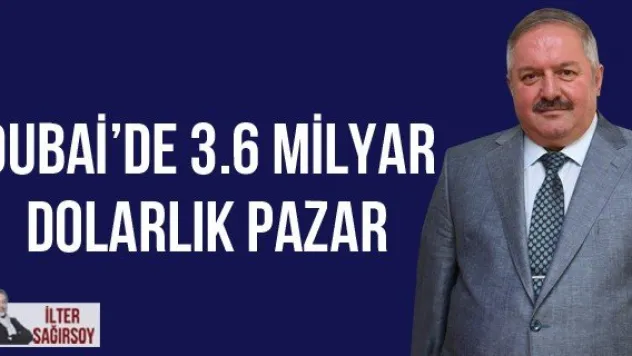 DUBAİ'DE 3.6 MİLYAR DOLARLIK PAZAR