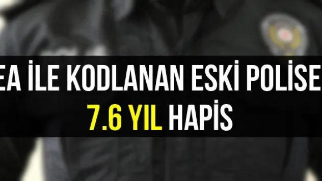 EA ile kodlanan eski polise 7.6 yıl hapis