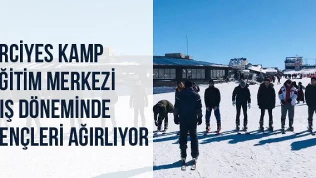 Erciyes Kamp Eğitim Merkezi Kış Döneminde gençleri ağırlıyor