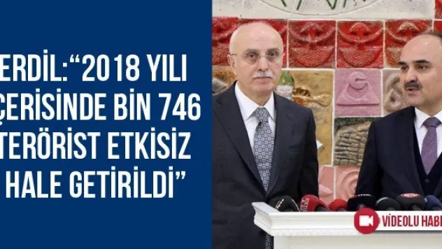 Erdil: '2018 yılı içerisinde bin 746 terörist etkisiz hale getirildi'