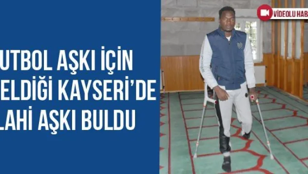 Futbol aşkı için geldiği Kayseri'de ilahi aşkı buldu