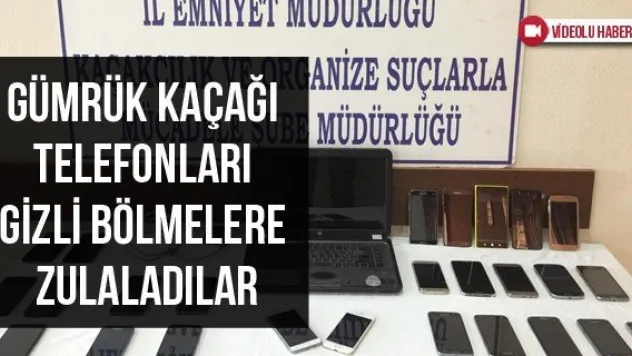 Gümrük Kaçağı Telefonları Gizli Bölmelere Zulaladılar
