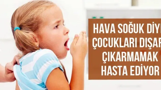 Hava soğuk diye çocukları dışarı çıkarmamak hasta ediyor