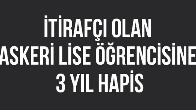 İtirafçı olan askeri lise öğrencisine 3 yıl hapis