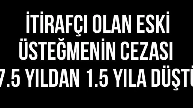 İtirafçı olan eski üsteğmenin cezası 7.5 yıldan 1.5 yıla düştü