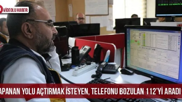 Kapanan yolu açtırmak isteyen, telefonu bozulan 112'yi aradı