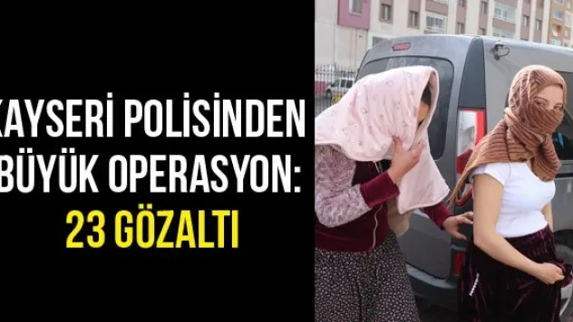 Kayseri Polisinden Büyük Operasyon: 23 Gözaltı