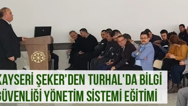 Kayseri Şeker'den Turhal'da Bilgi Güvenliği Yönetim Sistemi Eğitimi