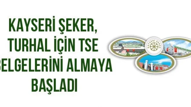Kayseri Şeker, Turhal için TSE belgelerini almaya başladı